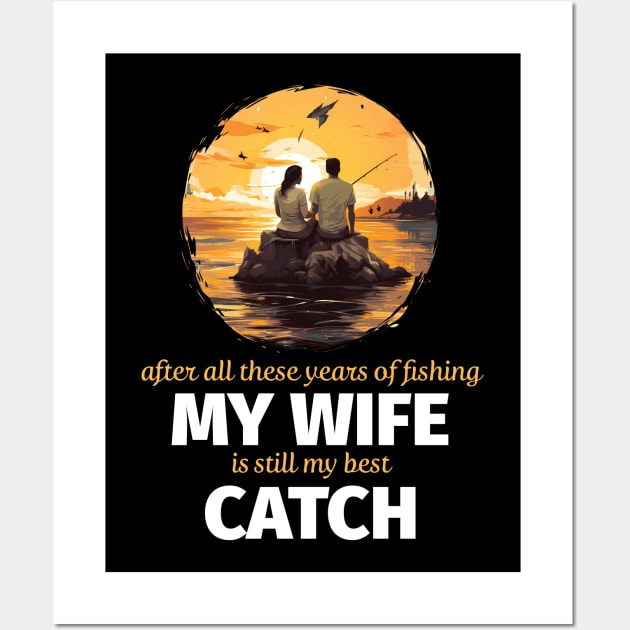 After All These Years Of Fishing My Wife Is Still My Best Catch Wall Art by PaulJus